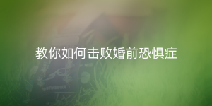 教你如何击败婚前恐惧症