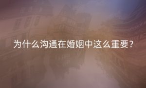 为什么沟通在婚姻中这么重要？