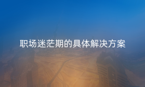 职场迷茫期的具体解决方案